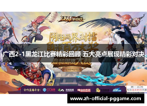/uploads/images/20250909/guang-xi-21-hei-long-jiang-bi-sai-jing-cai-hui-gu-wu-da-liang-dian-zhan-xian-jing-cai-dui-jue.webp