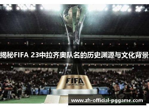 /uploads/images/20250922/jie-mi-fifa-23-zhong-la-qi-ao-dui-ming-de-li-shi-yuan-yuan-yu-wen-hua-bei-jing.webp