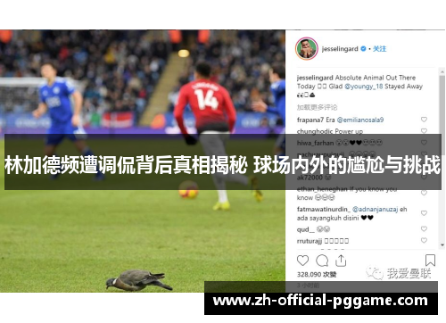 林加德频遭调侃背后真相揭秘 球场内外的尴尬与挑战