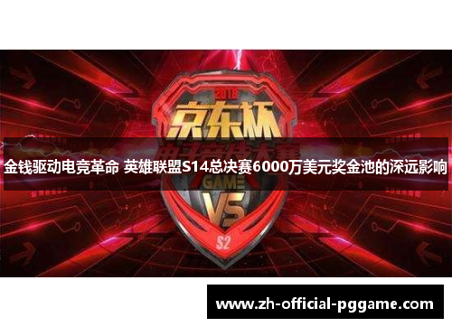 金钱驱动电竞革命 英雄联盟S14总决赛6000万美元奖金池的深远影响 金钱驱动电竞革命 英雄联盟S14总决赛6000万美元奖金池的深远影响