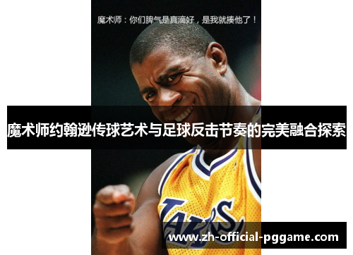 魔术师约翰逊传球艺术与足球反击节奏的完美融合探索