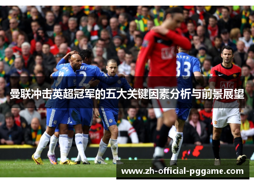 曼联冲击英超冠军的五大关键因素分析与前景展望