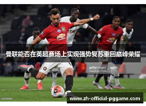 曼联能否在英超赛场上实现强势复苏重回巅峰荣耀